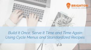 Build It Once; Serve It Time and Time Again: Using Cycle Menus and Standardized Recipes (CRICAP-504)